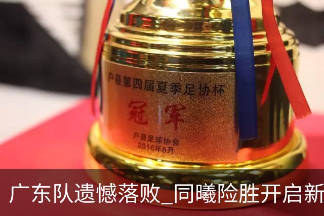 广东队遗憾落败 同曦险胜开启新赛季